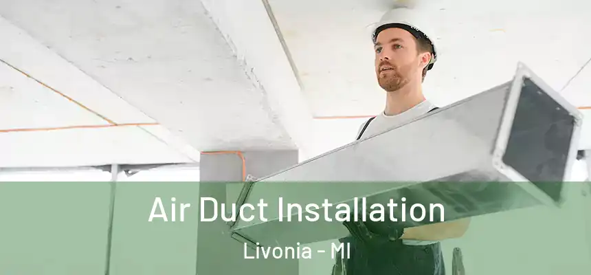  Air Duct Installation Livonia - MI