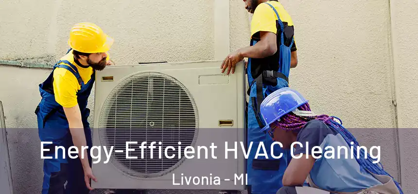 Energy-Efficient HVAC Cleaning Livonia - MI